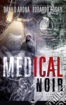 Medical noir libro di Arona Danilo; Rosati Edoardo