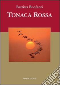 Tonaca rossa. Presentazione on. Giovanni Sanga libro di Bonfanti Battista