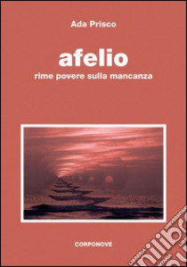 Afelio. Rime povere sulla mancanza libro di Prisco Ada