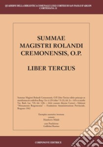 Summae Magistri Rolandi Cremonensis, O.p. Liber tercius. Testo latino a fronte libro di Cortesi L. (cur.); Midali U. (cur.)