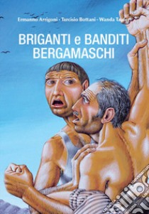 Briganti e banditi bergamaschi libro di Arrigoni Ermanno; Bottani Tarcisio; Taufer Wanda