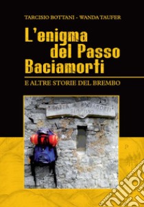 L'enigma del passo Baciamorti e altre storie del Brembo libro di Bottani Tarcisio; Taufer Wanda