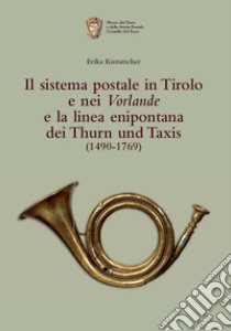 Il sistema postale in Tirolo e nei Vorlande e la linea enipontana dei Thurn und Taxis (1490-1769) libro di Kustatscher Erika