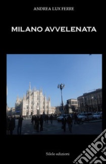 Milano avvelenata libro di Lux Ferre Andrea