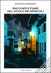 Racconti e fiabe dal vicolo dei miracoli libro di Morabito Francesco