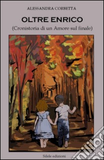 Oltre Enrico (Cronistoria di un amore sul finale) libro di Corbetta Alessandra