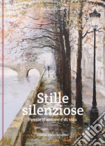 Stille silenziose. Poesie d'amore e di vita libro di Mauro Francesco