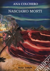 Nasciamo morti libro di Colchero Ana