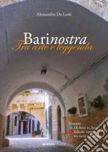 Barinostra. Tra arte e leggenda. Con pianta di Bari vecchia libro di De Luisi Alessandro