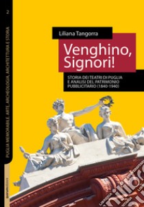 Venghino, signori! Storia dei teatri di Puglia e analisi del patrimonio pubblicitario (1840-1940). Nuova ediz. libro di Tangorra Liliana