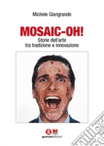 Mosaic-oh! Storie dell'arte tra tradizione e innovazione libro di Giangrande Michele