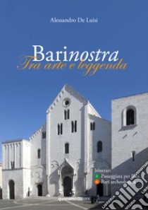 Barinostra. Tra arte e leggenda. Con Carta geografica ripiegata. Vol. 3-4: Passeggiata per Bari-Bari archeologica libro di De Luisi Alessandro