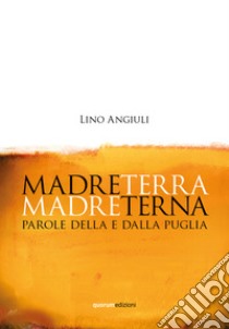 Madreterra Madreterna. Parole della e dalla Puglia libro di Angiuli Lino