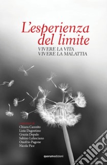 L'esperienza del limite. Vivere la vita vivere la malattia libro