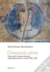 Campania picta. Temi colti e schemi desueti negli affreschi tra i secoli VIII e XII. Ediz. illustrata libro di Marchionibus Maria Rosaria