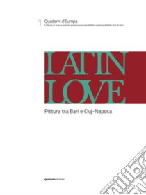 Latin love. Pittura tra Bari e Cluj-Napoca. Ediz. italiana, inglese e rumena libro di Petruzzelli G. (cur.)