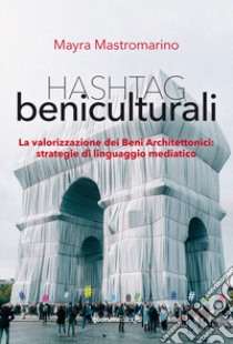 Hashtag beniculturali. La valorizzazione dei beni architettonici: strategie di linguaggio mediatico libro di Mastromarino Mayra