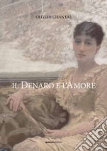 Il denaro e l'amore libro di Olivier Chantal; Larosa A. E. (cur.)