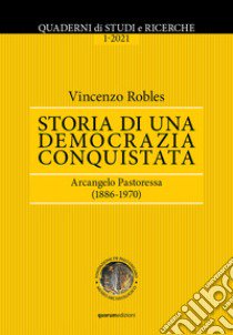 Quaderni di Studi e Ricerche (2021). Vol. 1: Storia di una democrazia conquistata. Arcangelo Pastoressa (1886-1970) libro di Robles Vincenzo