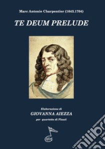 Te Deum Prelude. Per quartetto di flauti libro di Charpentier Marc Antonie; Aiezza G. (cur.)