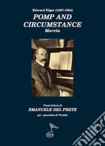 Pomp and circumstance. Trascrizione per quartetto di trombe libro di Elgar Edward; Del Prete E. (cur.)