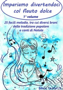 Impariamo divertendoci col flauto dolce. Con Contenuto digitale per download e accesso on line. Vol. 1: 25 facili melodie, tra cui diversi brani della tradizione popolare e canti di Natale libro di Lamberti Silvio