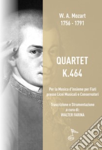 Quartet K. 464. Trascrizione per quartetto di fiati libro di Mozart Wolfgang Amadeus; Farina W. (cur.)