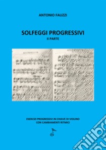 Solfeggi progressivi. Esercizi progressivi in chiave di violino con cambiamenti ritmici. Vol. 2 libro di Fauzzi Antonio