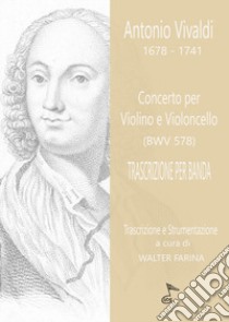 Concerto per violino e violoncello (BWV 578). Trascrizione per banda. Partitura e parti libro di Vivaldi Antonio