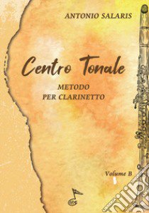 Centro tonale. Metodo per clarinetto. Vol. B libro di Salaris Antonio