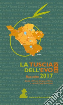 La Tuscia dell'EVO. Raccolto 2017. Guida all'extra vergine d'oliva libro di Zucchetti C. (cur.)