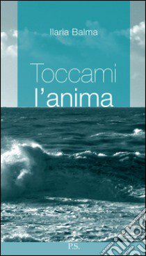 Toccami l'anima libro di Balma Ilaria