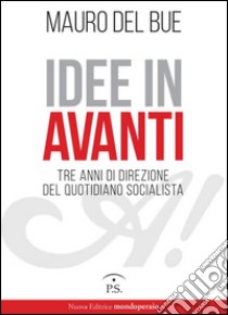 Idee in Avanti. Tre anni di direzione del quotidiano socialista libro di Del Bue Mauro