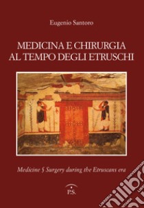 Medicina e chirurgia al tempo degli etruschi. Ediz. italiana e inglese libro di Santoro Eugenio