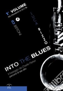 Into the blues. Il fraseggio da Charlie Parker. Percorsi di sax alto. Con CD-Audio. Vol. 1 libro di Rizzo Luca