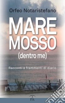 Mare mosso (dentro me). Racconti e frammenti di diario libro di Notaristefano Orfeo