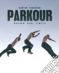 Parkour beyond your limits. Ediz. italiano e inglese libro di Lanciano Andrea