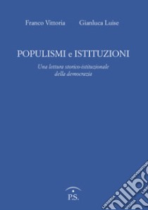 Populismi e Istituzioni. Una lettura storico istituzionale della democrazia libro di Vittoria Franco; Luise Gianluca