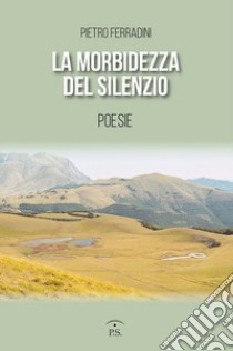 La morbidezza del silenzio libro di Ferradini Pietro