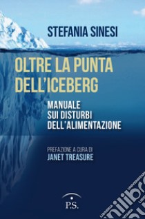 Oltre la punta dell'iceberg. Manuale sui disturbi dell'alimentazione libro di Sinesi Stefania