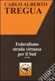 Federalismo strada virtuosa per il Sud libro di Tregua Carlo Alberto; Fisichella M. F. (cur.)