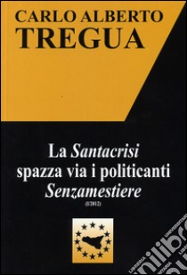 La «santacrisi» spazza via i politicanti «senzamestiere» libro di Tregua Carlo Alberto; Fisichella M. F. (cur.)