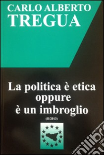 La politica è etica oppure è un imbroglio libro di Tregua Carlo Alberto; Fisichella M. F. (cur.)