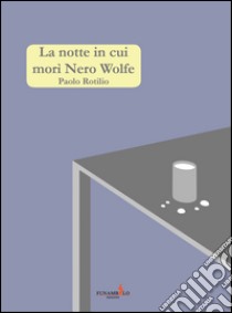 La notte in cui morì Nero Wolfe libro di Rotilio Paolo