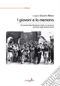 I giovani e la memoria. Gli episodi della Resistenza a Rieti e in provincia raccontati dagli studenti reatini libro di Manzo G. (cur.)