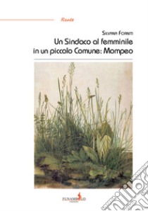 Un sindaco al femminile in un piccolo comune: Mompeo libro di Forniti Silvana