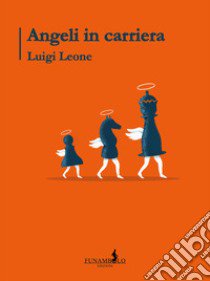 Angeli in carriera libro di Leone Luigi