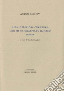 Alla deliziosa creatura che mi ha graffiato il naso. Dediche libro di Cechov Anton; Zonghetti C. (cur.)