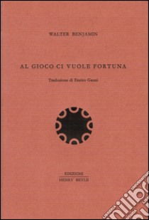 Al gioco ci vuole fortuna libro di Benjamin Walter