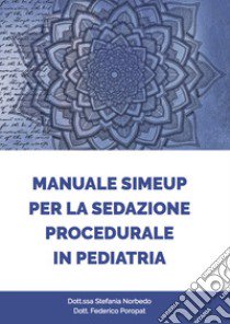 Manuale Simeup per la sedazione procedurale in pediatria libro di Norbedo Stefania; Poropat Federico